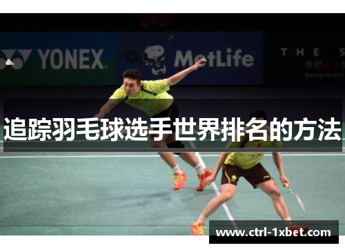 追踪羽毛球选手世界排名的方法 追踪羽毛球选手世界排名的方法