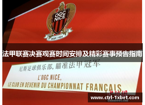 法甲联赛决赛观赛时间安排及精彩赛事预告指南 法甲联赛决赛观赛时间安排及精彩赛事预告指南