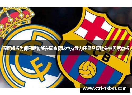 深度解析为何巴萨能够在国家德比中持续力压皇马取胜关键因素点析 深度解析为何巴萨能够在国家德比中持续力压皇马取胜关键因素点析