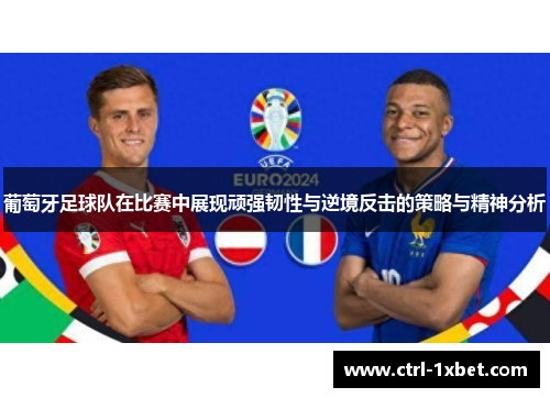 葡萄牙足球队在比赛中展现顽强韧性与逆境反击的策略与精神分析