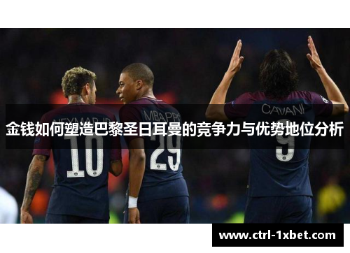 金钱如何塑造巴黎圣日耳曼的竞争力与优势地位分析