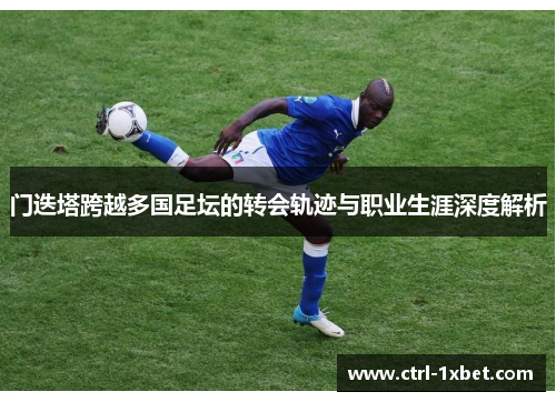 门迭塔跨越多国足坛的转会轨迹与职业生涯深度解析 门迭塔跨越多国足坛的转会轨迹与职业生涯深度解析
