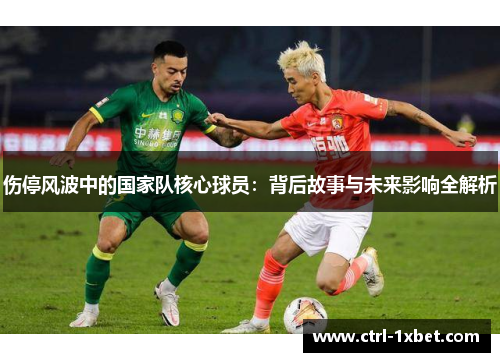 伤停风波中的国家队核心球员：背后故事与未来影响全解析