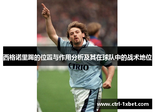 西格诺里踢的位置与作用分析及其在球队中的战术地位