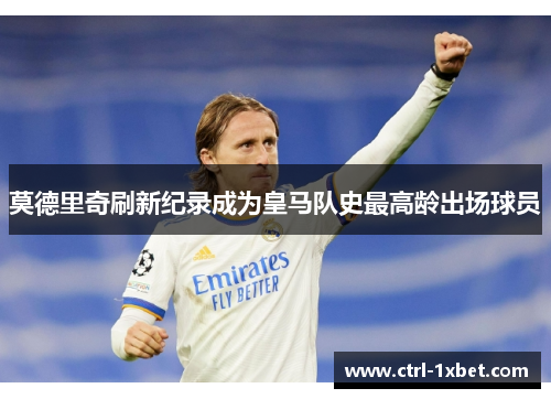 莫德里奇刷新纪录成为皇马队史最高龄出场球员