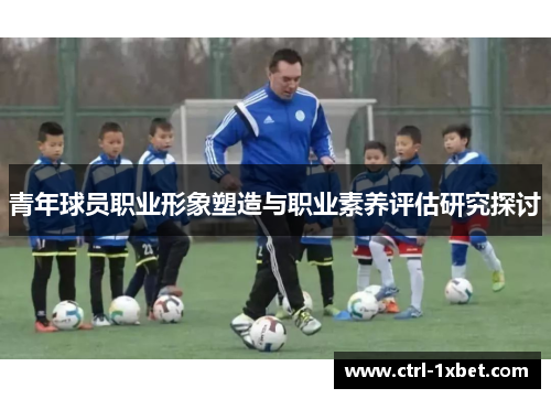 青年球员职业形象塑造与职业素养评估研究探讨