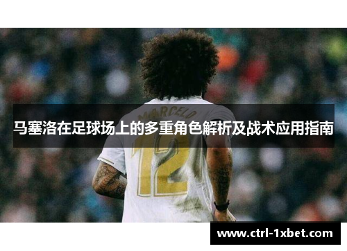 马塞洛在足球场上的多重角色解析及战术应用指南 马塞洛在足球场上的多重角色解析及战术应用指南